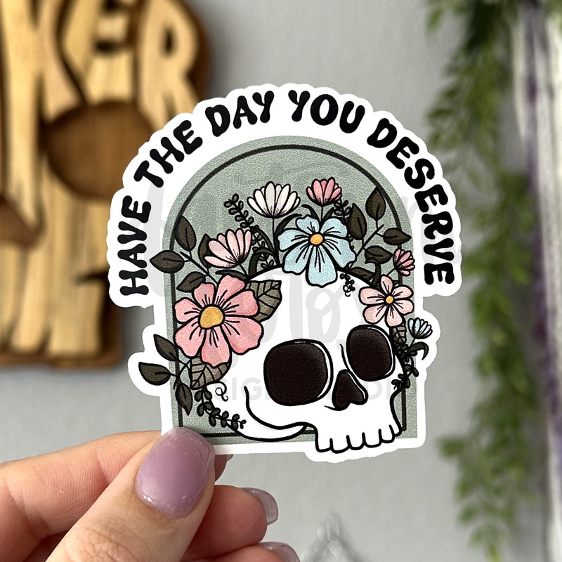 Have the Day You Deserve Vinyl Sticker©