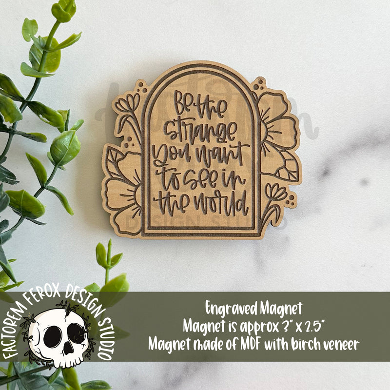Be The Strange You Want to See in the World Engraved Magnet ©