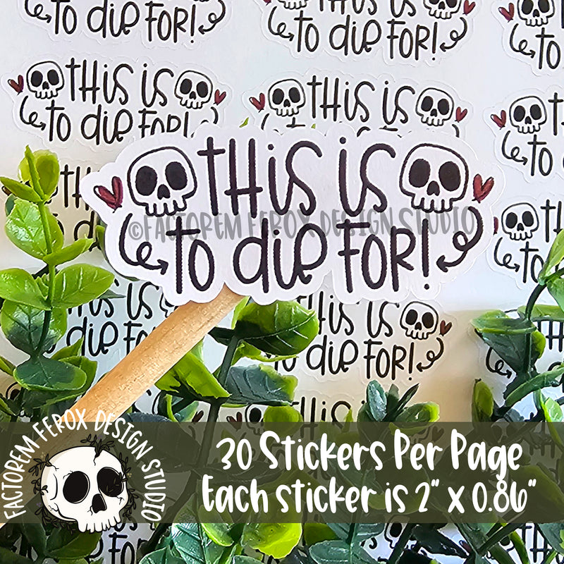 This is to Die For Sheet of Stickers ©