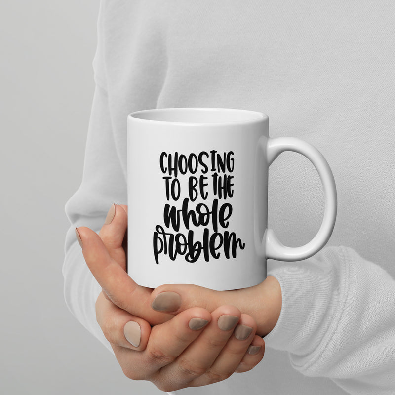 Choosing to be the Whole Problem White Glossy Mug ©