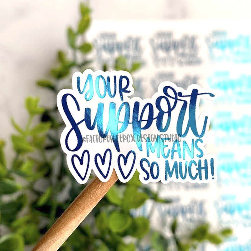 Your Support Means So Much Foiled Sticker©