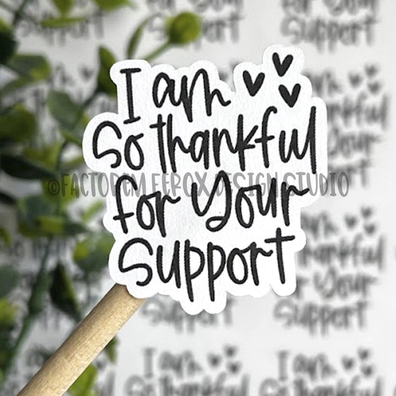 I am so Thankful for Your Support Sticker ©