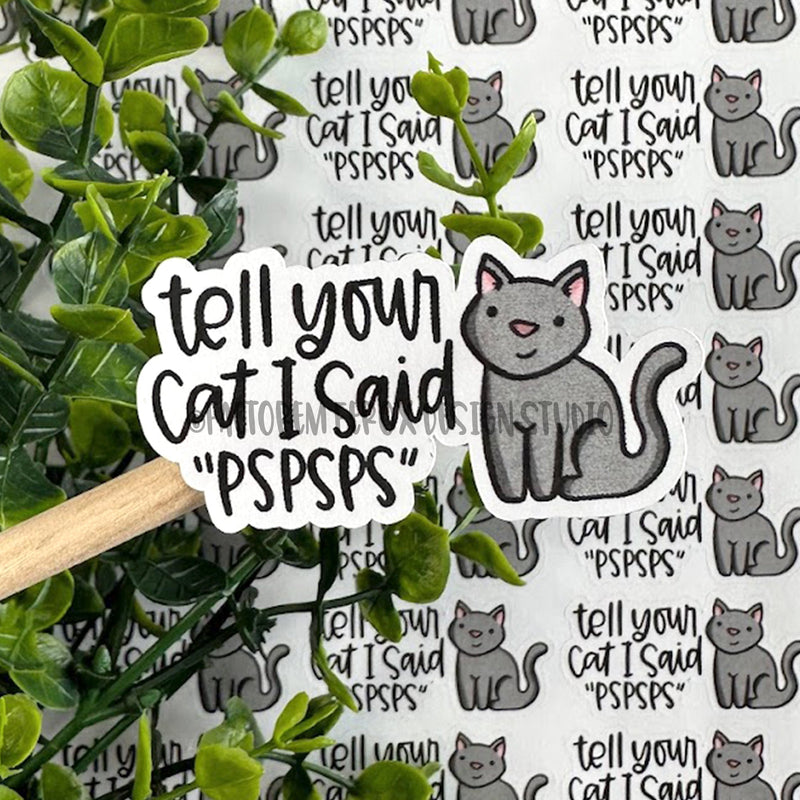 Tell Your Cat I said PsPsPs Sticker ©
