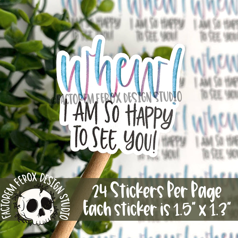 Whew I am So Happy to See You Sticker ©