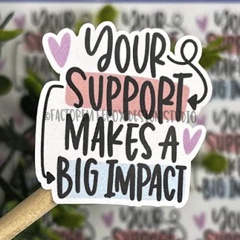Your Support Makes a Big Impact Sticker ©